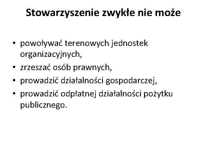 Stowarzyszenie zwykłe nie może • powoływać terenowych jednostek organizacyjnych, • zrzeszać osób prawnych, •