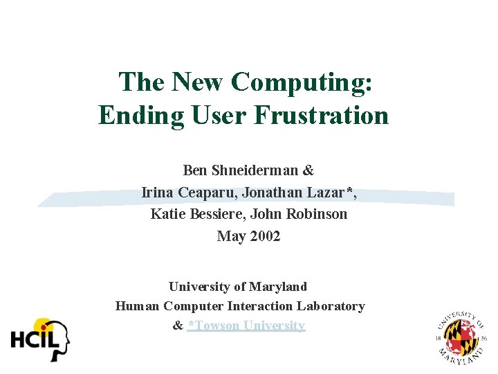  The New Computing: Ending User Frustration Ben Shneiderman & Irina Ceaparu, Jonathan Lazar*,