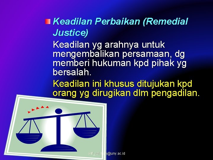 Keadilan Perbaikan (Remedial Justice) Keadilan yg arahnya untuk mengembalikan persamaan, dg memberi hukuman kpd