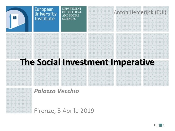 Anton Hemerijck (EUI) The Social Investment Imperative Palazzo Vecchio Firenze, 5 Aprile 2019 1 Anton Hemerijck (EUI) The Social Investment Imperative Palazzo Vecchio Firenze, 5 Aprile 2019 1