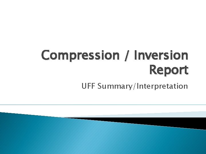 Compression / Inversion Report UFF Summary/Interpretation 