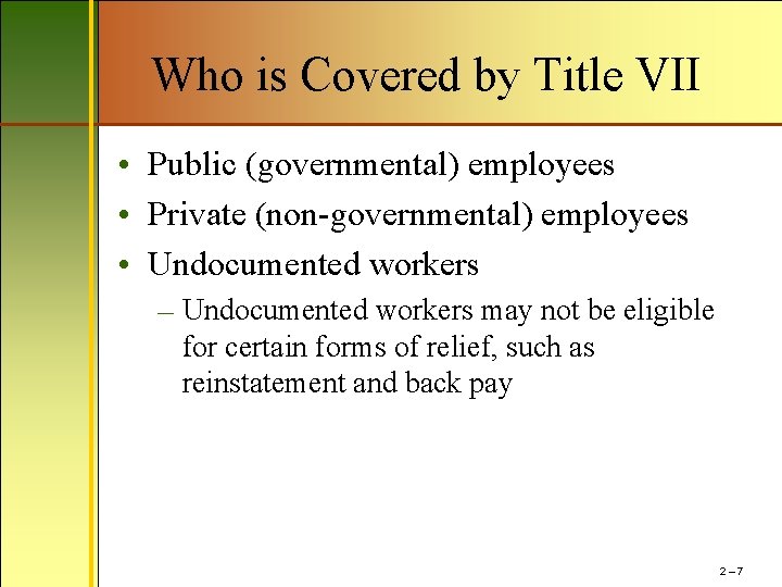 Who is Covered by Title VII • Public (governmental) employees • Private (non-governmental) employees