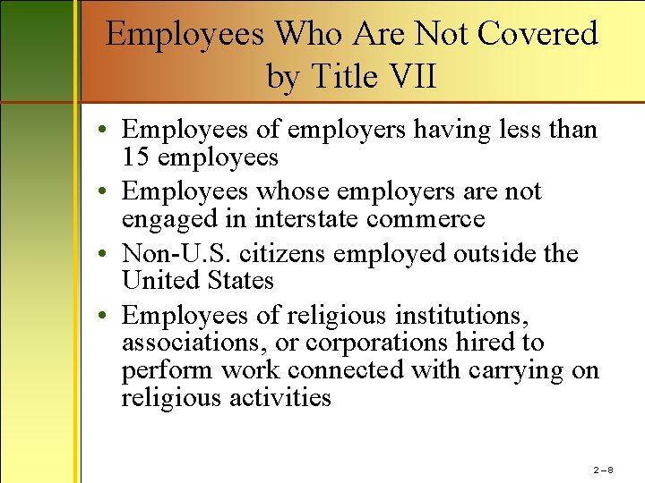 Employees Who Are Not Covered by Title VII • Employees of employers having less