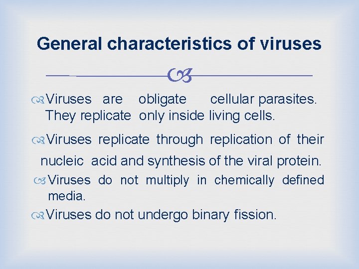 General characteristics of viruses Viruses are obligate cellular parasites. They replicate only inside living