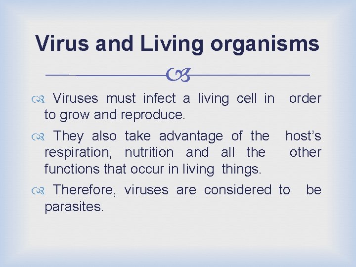 Virus and Living organisms Viruses must infect a living cell in order to grow