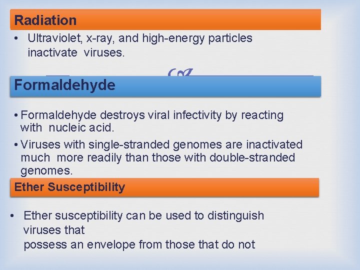 Radiation • Ultraviolet, x-ray, and high-energy particles inactivate viruses. Formaldehyde • Formaldehyde destroys viral