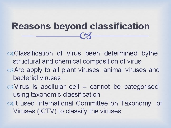 Reasons beyond classification Classification of virus been determined bythe structural and chemical composition of