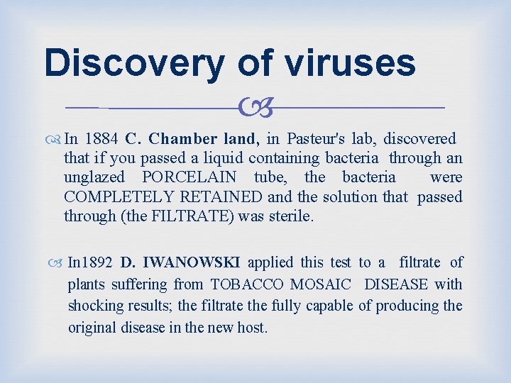 Discovery of viruses In 1884 C. Chamber land, in Pasteur's lab, discovered that if