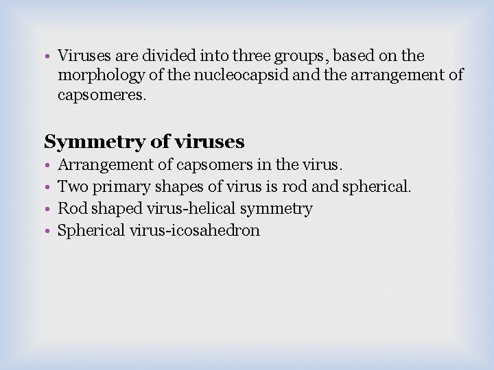  • Viruses are divided into three groups, based on the morphology of the