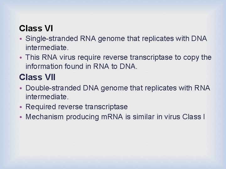 Class VI • Single-stranded RNA genome that replicates with DNA intermediate. • This RNA