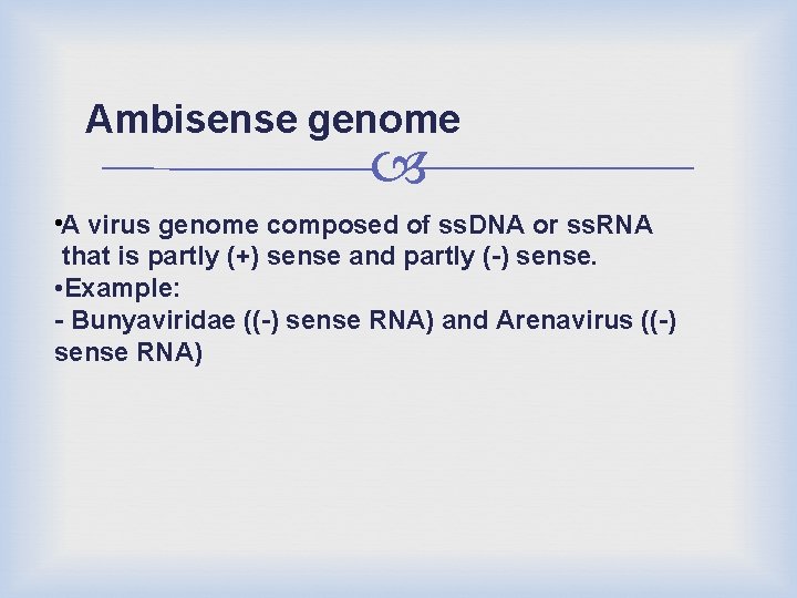 Ambisense genome • A virus genome composed of ss. DNA or ss. RNA that