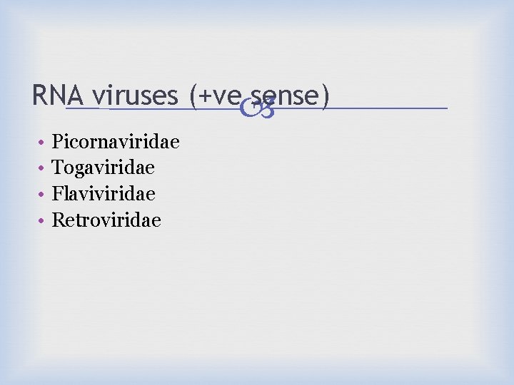 RNA viruses (+ve sense) • • Picornaviridae Togaviridae Flaviviridae Retroviridae 