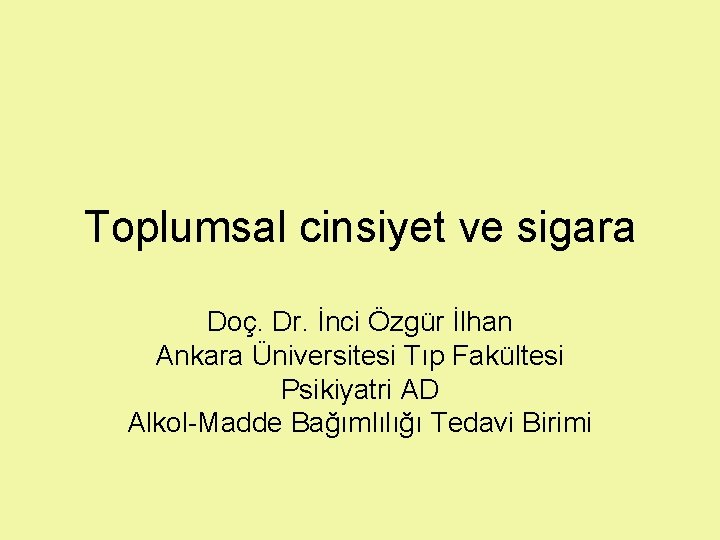 Toplumsal cinsiyet ve sigara Doç. Dr. İnci Özgür İlhan Ankara Üniversitesi Tıp Fakültesi Psikiyatri