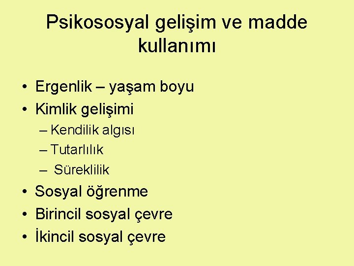 Psikososyal gelişim ve madde kullanımı • Ergenlik – yaşam boyu • Kimlik gelişimi –