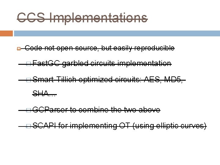 CCS Implementations Code not open-source, but easily reproducible � Fast. GC garbled circuits implementation