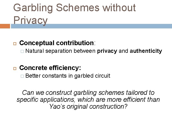 Garbling Schemes without Privacy Conceptual contribution: � Natural separation between privacy and authenticity Concrete