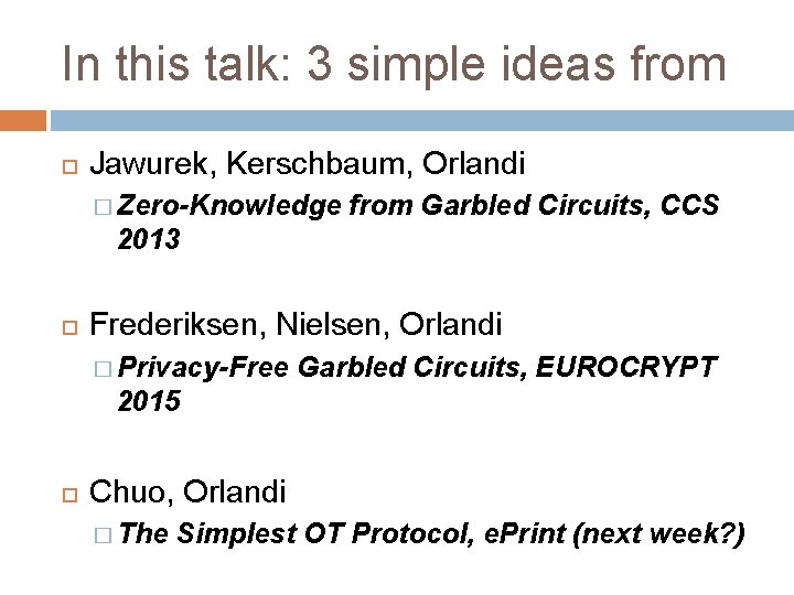 In this talk: 3 simple ideas from Jawurek, Kerschbaum, Orlandi � Zero-Knowledge from Garbled