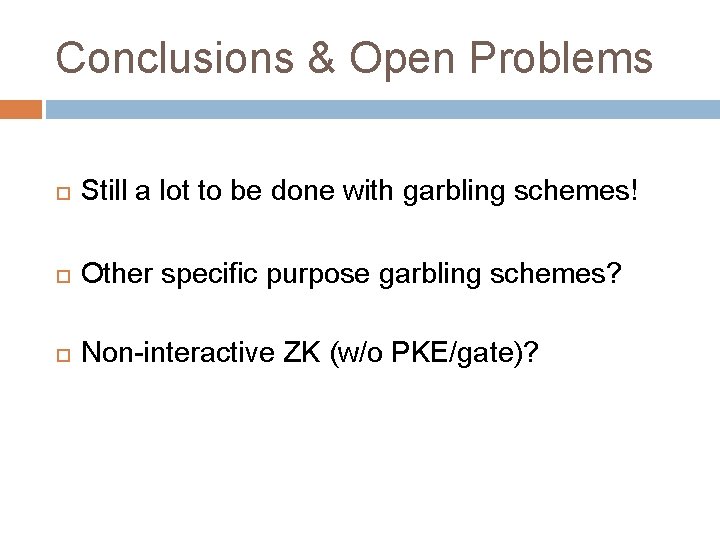 Conclusions & Open Problems Still a lot to be done with garbling schemes! Other