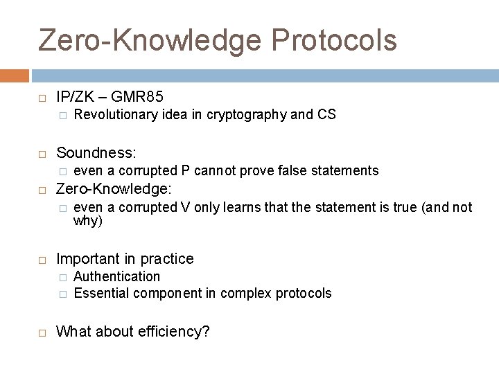 Zero-Knowledge Protocols IP/ZK – GMR 85 � Soundness: � even a corrupted V only