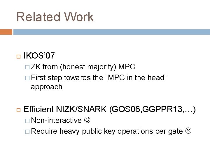 Related Work IKOS’ 07 � ZK from (honest majority) MPC � First step towards