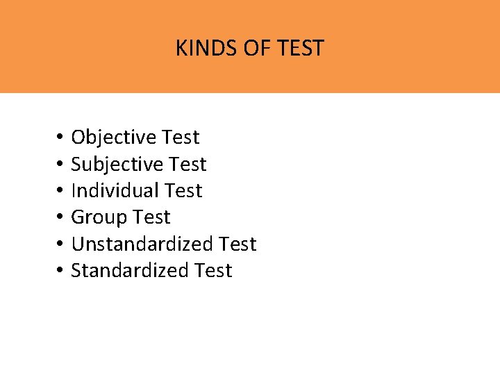 KINDS OF TEST • • • Objective Test Subjective Test Individual Test Group Test