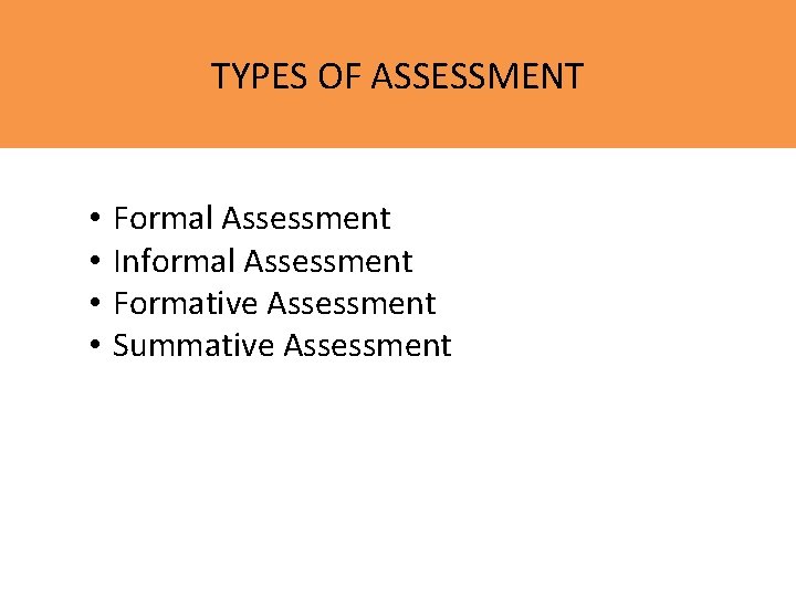 TYPES OF ASSESSMENT • • Formal Assessment Informal Assessment Formative Assessment Summative Assessment 