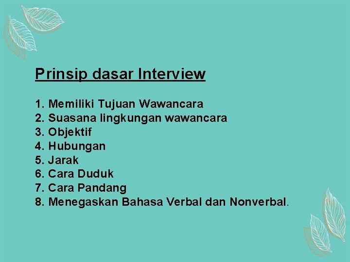 Prinsip dasar Interview 1. Memiliki Tujuan Wawancara 2. Suasana lingkungan wawancara 3. Objektif 4.