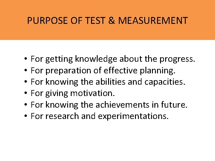 PURPOSE OF TEST & MEASUREMENT • • • For getting knowledge about the progress.