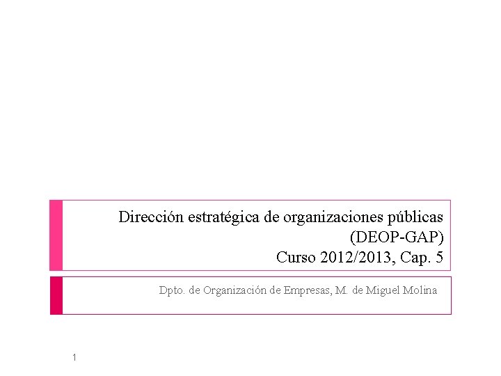 Dirección estratégica de organizaciones públicas (DEOP-GAP) Curso 2012/2013, Cap. 5 Dpto. de Organización de