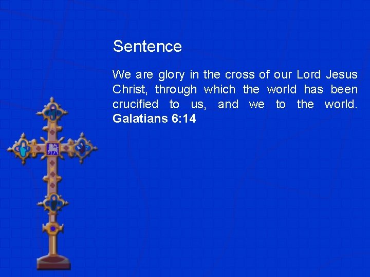 Sentence We are glory in the cross of our Lord Jesus Christ, through which