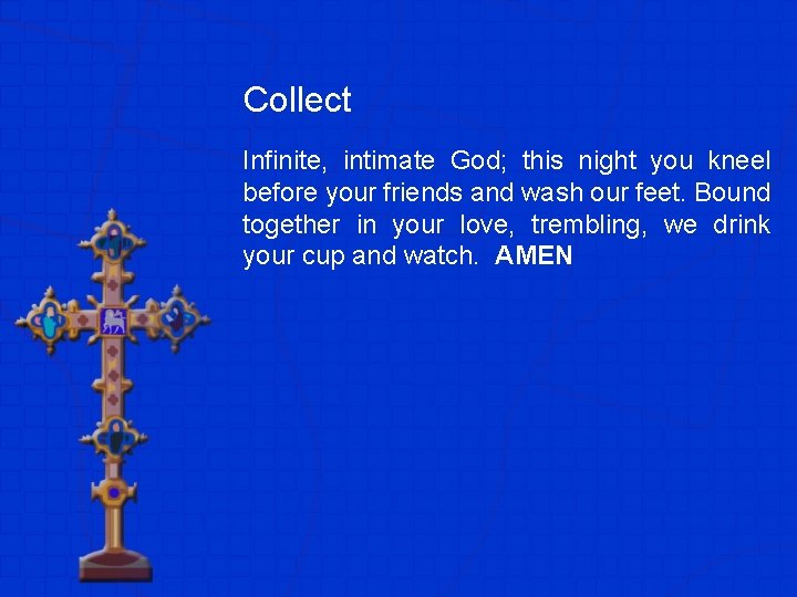 Collect Infinite, intimate God; this night you kneel before your friends and wash our