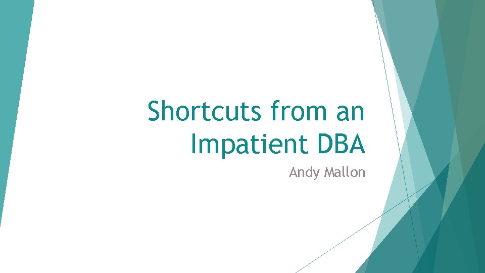 Shortcuts from an Impatient DBA Andy Mallon 