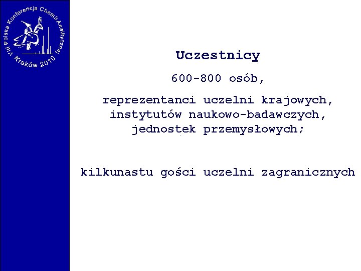 Uczestnicy 600 -800 osób, reprezentanci uczelni krajowych, instytutów naukowo-badawczych, jednostek przemysłowych; kilkunastu gości uczelni