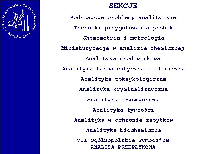 SEKCJE Podstawowe problemy analityczne Techniki przygotowania próbek Chemometria i metrologia Miniaturyzacja w analizie chemicznej SEKCJE Podstawowe problemy analityczne Techniki przygotowania próbek Chemometria i metrologia Miniaturyzacja w analizie chemicznej