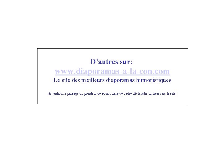 D’autres sur: www. diaporamas-a-la-con. com Le site des meilleurs diaporamas humoristiques [Attention le passage