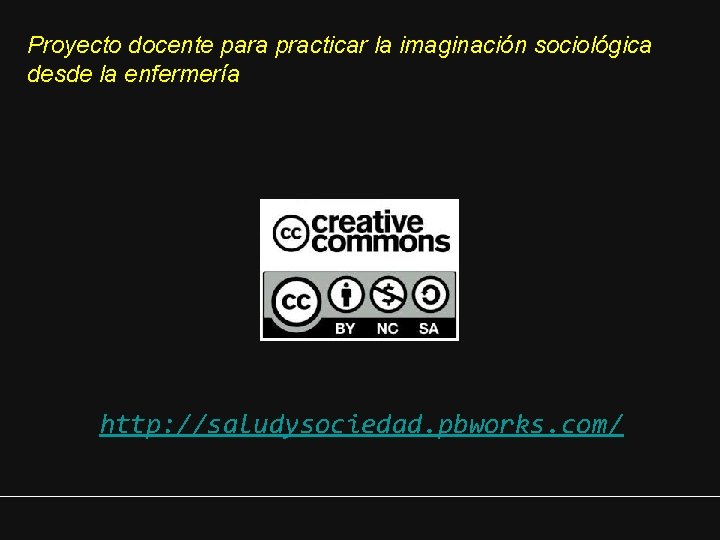 Proyecto docente para practicar la imaginación sociológica desde la enfermería http: //saludysociedad. pbworks. com/