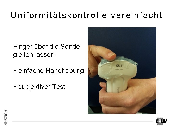 Uniformitätskontrolle vereinfacht Finger über die Sonde gleiten lassen § einfache Handhabung § subjektiver Test Uniformitätskontrolle vereinfacht Finger über die Sonde gleiten lassen § einfache Handhabung § subjektiver Test