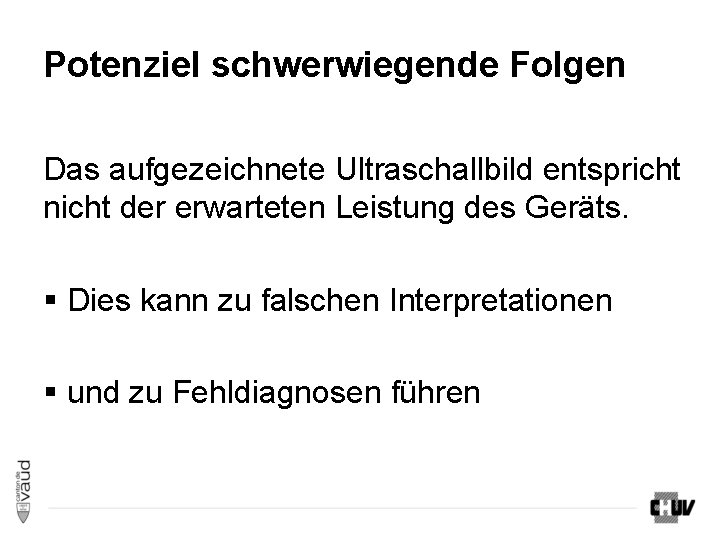 Potenziel schwerwiegende Folgen Das aufgezeichnete Ultraschallbild entspricht nicht der erwarteten Leistung des Geräts. § Potenziel schwerwiegende Folgen Das aufgezeichnete Ultraschallbild entspricht nicht der erwarteten Leistung des Geräts. §