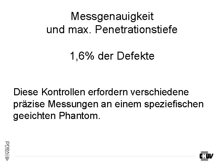 Messgenauigkeit und max. Penetrationstiefe 1, 6% der Defekte Diese Kontrollen erfordern verschiedene präzise Messungen Messgenauigkeit und max. Penetrationstiefe 1, 6% der Defekte Diese Kontrollen erfordern verschiedene präzise Messungen