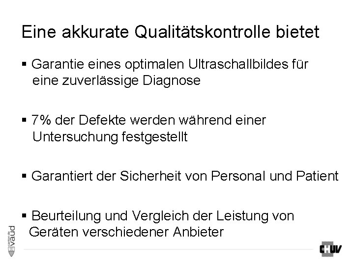 Eine akkurate Qualitätskontrolle bietet § Garantie eines optimalen Ultraschallbildes für eine zuverlässige Diagnose § Eine akkurate Qualitätskontrolle bietet § Garantie eines optimalen Ultraschallbildes für eine zuverlässige Diagnose §