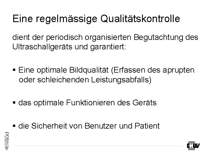 Eine regelmässige Qualitätskontrolle dient der periodisch organisierten Begutachtung des Ultraschallgeräts und garantiert: § Eine Eine regelmässige Qualitätskontrolle dient der periodisch organisierten Begutachtung des Ultraschallgeräts und garantiert: § Eine