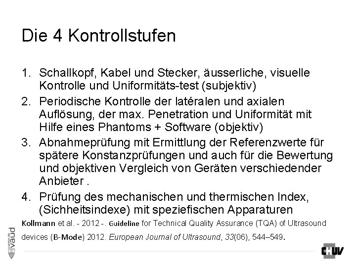 Die 4 Kontrollstufen 1. Schallkopf, Kabel und Stecker, äusserliche, visuelle Kontrolle und Uniformitäts-test (subjektiv) Die 4 Kontrollstufen 1. Schallkopf, Kabel und Stecker, äusserliche, visuelle Kontrolle und Uniformitäts-test (subjektiv)