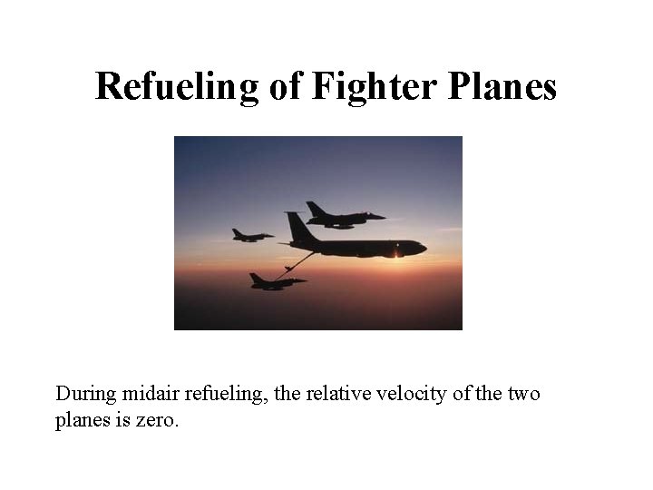 Refueling of Fighter Planes During midair refueling, the relative velocity of the two planes