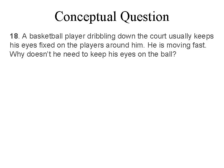 Conceptual Question 18. A basketball player dribbling down the court usually keeps his eyes