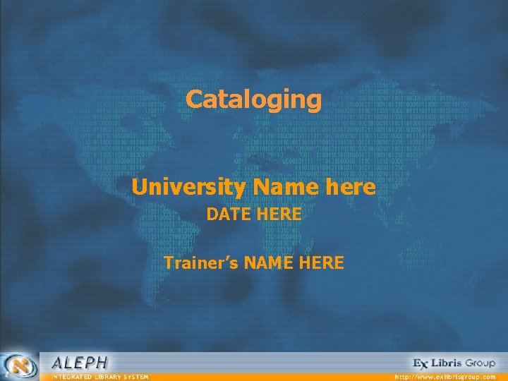 Cataloging University Name here DATE HERE Trainer’s NAME HERE 