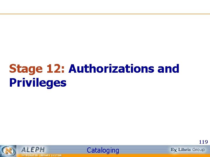 Stage 12: Authorizations and Privileges 119 Cataloging 