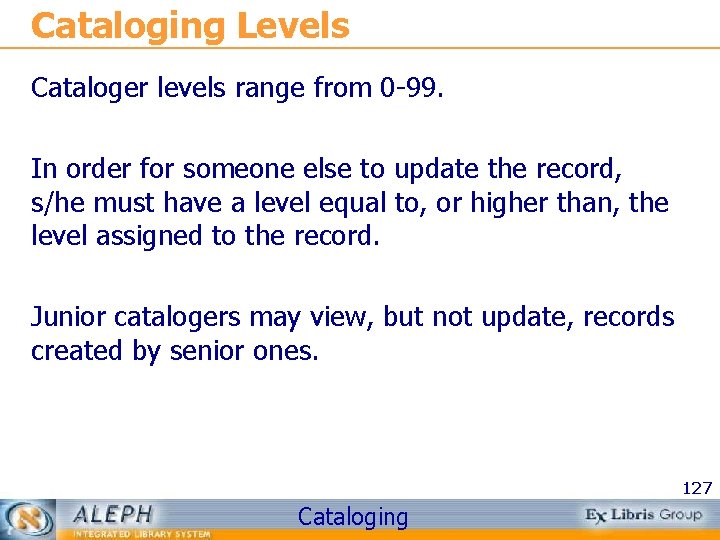 Cataloging Levels Cataloger levels range from 0 -99. In order for someone else to