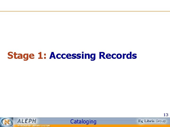 Stage 1: Accessing Records 13 Cataloging 