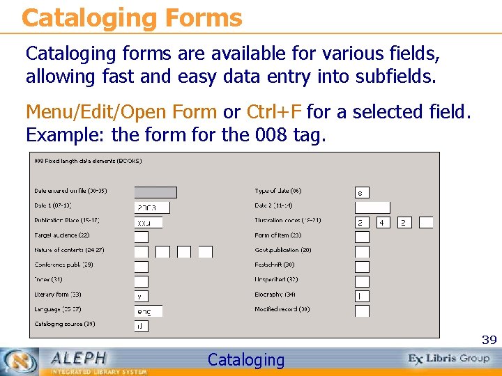 Cataloging Forms Cataloging forms are available for various fields, allowing fast and easy data