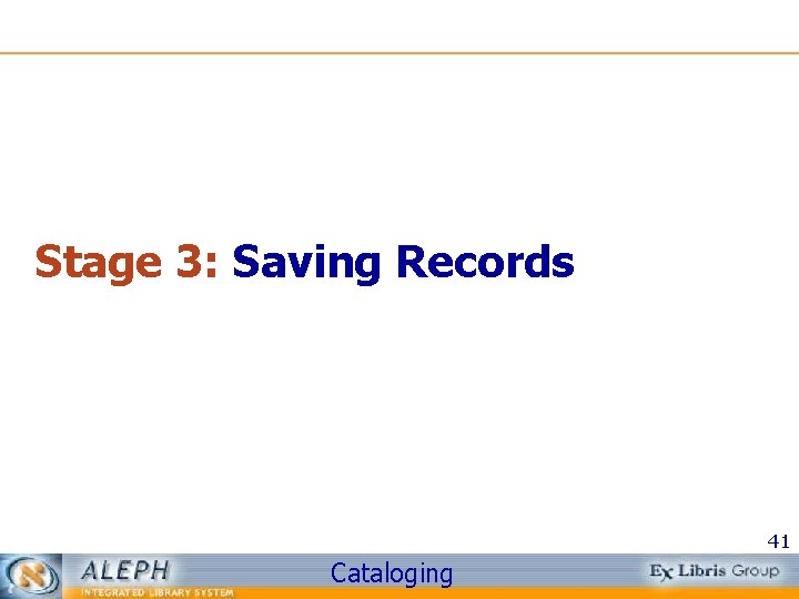 Stage 3: Saving Records 41 Cataloging 